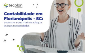 Contabilidade Em Florianopolis Sc Encontre A Que Mais Se Adequa As Sua Necessidades Blog - Contabilidade em Florianópolis - SC | Tecplan Contabilidade